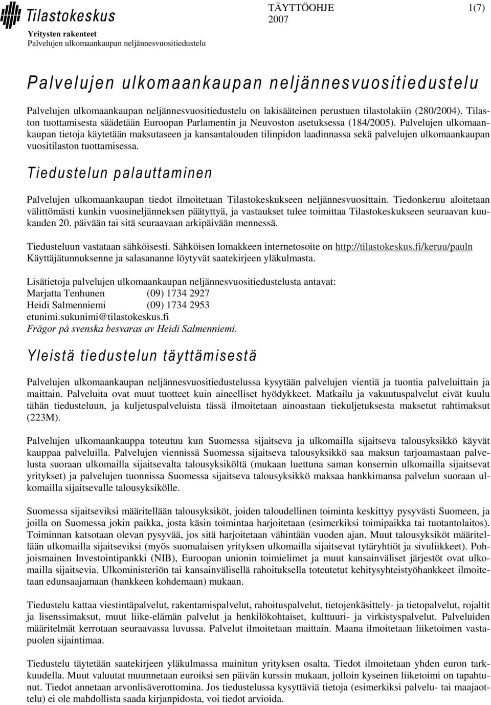 Palvelujen ulkomaankaupan tietoja käytetään maksutaseen ja kansantalouden tilinpidon laadinnassa sekä palvelujen ulkomaankaupan vuositilaston tuottamisessa.