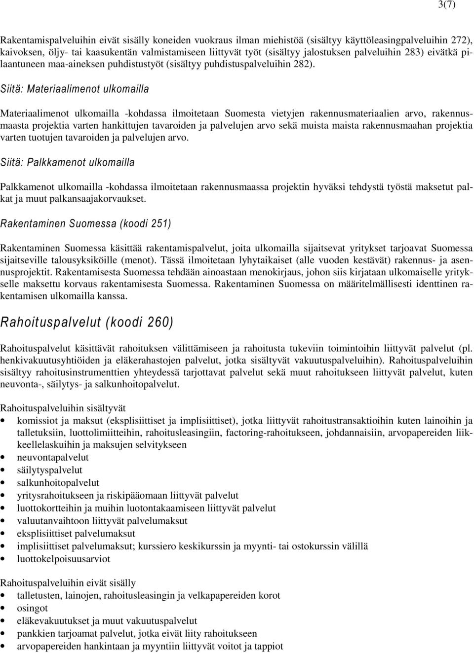 6LLWl0DWHULDDOLPHQRWXONRPDLOOD Materiaalimenot ulkomailla -kohdassa ilmoitetaan Suomesta vietyjen rakennusmateriaalien arvo, rakennusmaasta projektia varten hankittujen tavaroiden ja palvelujen arvo