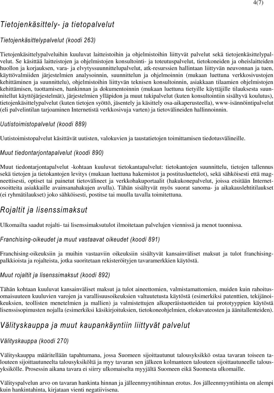 liittyvän neuvonnan ja tuen, käyttövalmiiden järjestelmien analysoinnin, suunnittelun ja ohjelmoinnin (mukaan luettuna verkkosivustojen kehittäminen ja suunnittelu), ohjelmistoihin liittyvän teknisen