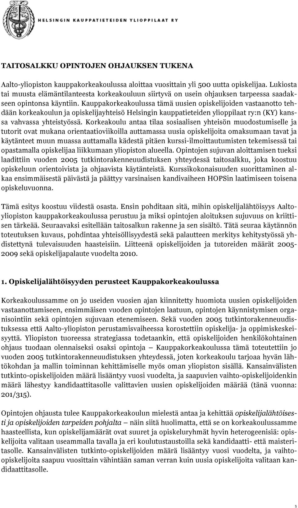 Kauppakorkeakoulussa tämä uusien opiskelijoiden vastaanotto tehdään korkeakoulun ja opiskelijayhteisö Helsingin kauppatieteiden ylioppilaat ry:n (KY) kanssa vahvassa yhteistyössä.