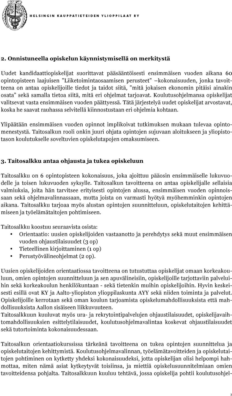 Koulutusohjelmansa opiskelijat valitsevat vasta ensimmäisen vuoden päättyessä. Tätä järjestelyä uudet opiskelijat arvostavat, koska he saavat rauhassa selvitellä kiinnostustaan eri ohjelmia kohtaan.