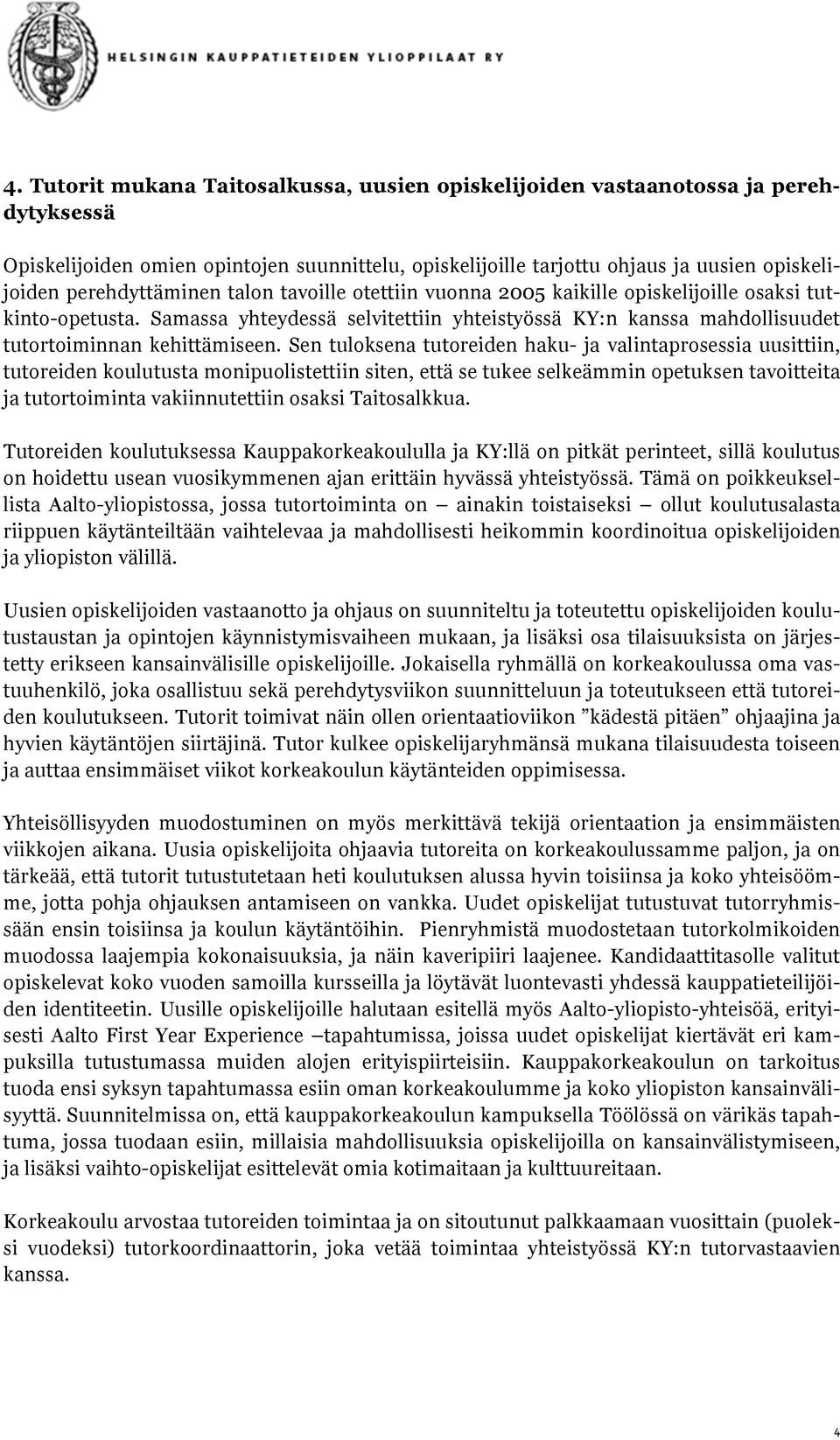 Samassa yhteydessä selvitettiin yhteistyössä KY:n kanssa mahdollisuudet tutortoiminnan kehittämiseen.