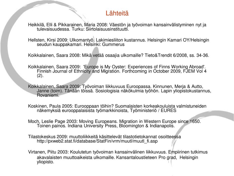 Koikkalainen, Saara 2009: 'Europe is My Oyster: Experiences of Finns Working Abroad'. Finnish Journal of Ethnicity and Migration. Forthcoming in October 2009, FJEM Vol 4 (2).