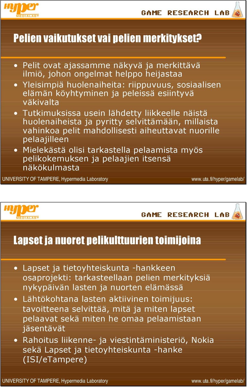 usein lähdetty liikkeelle näistä huolenaiheista ja pyritty selvittämään, millaista vahinkoa pelit mahdollisesti aiheuttavat nuorille pelaajilleen Mielekästä olisi tarkastella pelaamista myös