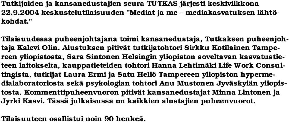 Alustuksen pitivät tutkijatohtori Sirkku Kotilainen Tampereen yliopistosta, Sara Sintonen Helsingin yliopiston soveltavan kasvatustieteen laitokselta, kauppatieteiden tohtori Hanna Lehtimäki