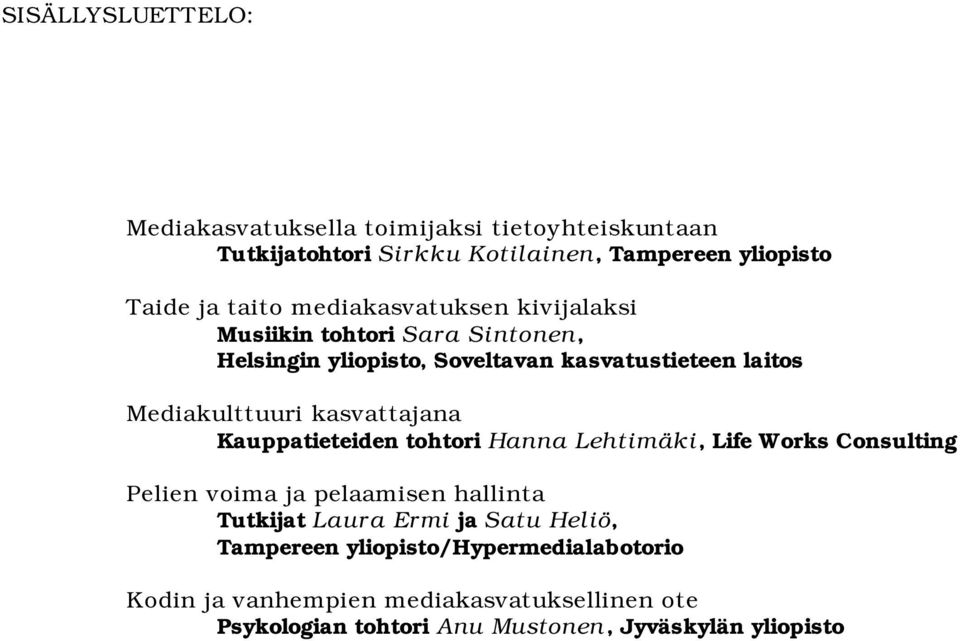 kasvattajana Kauppatieteiden tohtori Hanna Lehtimäki, Life Works Consulting Pelien voima ja pelaamisen hallinta Tutkijat Laura Ermi ja