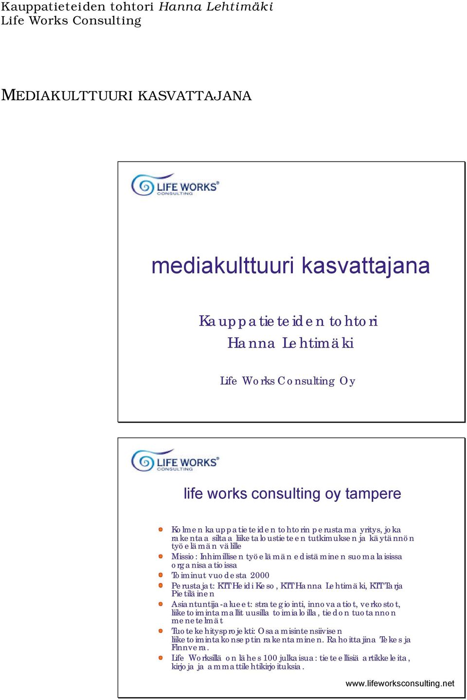 suomalaisissa organisaatioissa Toiminut vuodesta 2000 Perustajat: KTT Heidi Keso, KTT Hanna Lehtimäki, KTT Tarja Pietiläinen Asiantuntija-alueet: strategiointi, innovaatiot, verkostot,