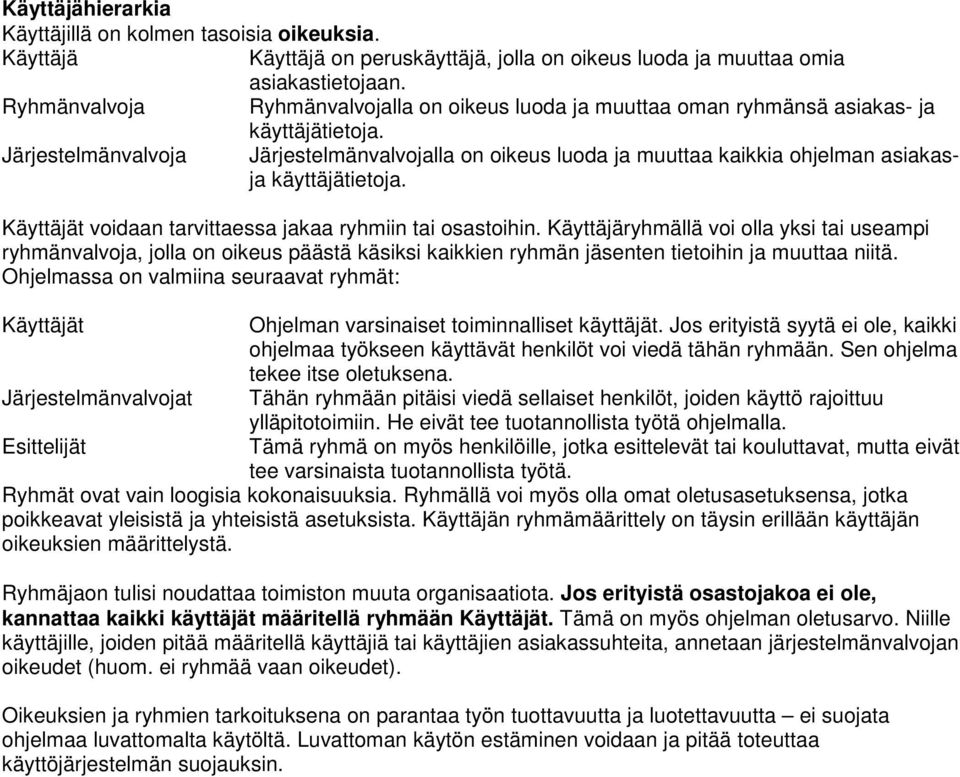 Järjestelmänvalvoja Järjestelmänvalvojalla on oikeus luoda ja muuttaa kaikkia ohjelman asiakasja käyttäjätietoja. Käyttäjät voidaan tarvittaessa jakaa ryhmiin tai osastoihin.