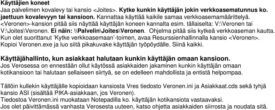 Ei näin: \\Palvelin\Joites\Veronen. Ohjelma pitää siis kytkeä verkkoaseman kautta. Kun olet suorittanut Kytke verkkoasemaan -toimen, avaa Resurssienhallinnalla kansio <Veronen>. Kopioi Veronen.