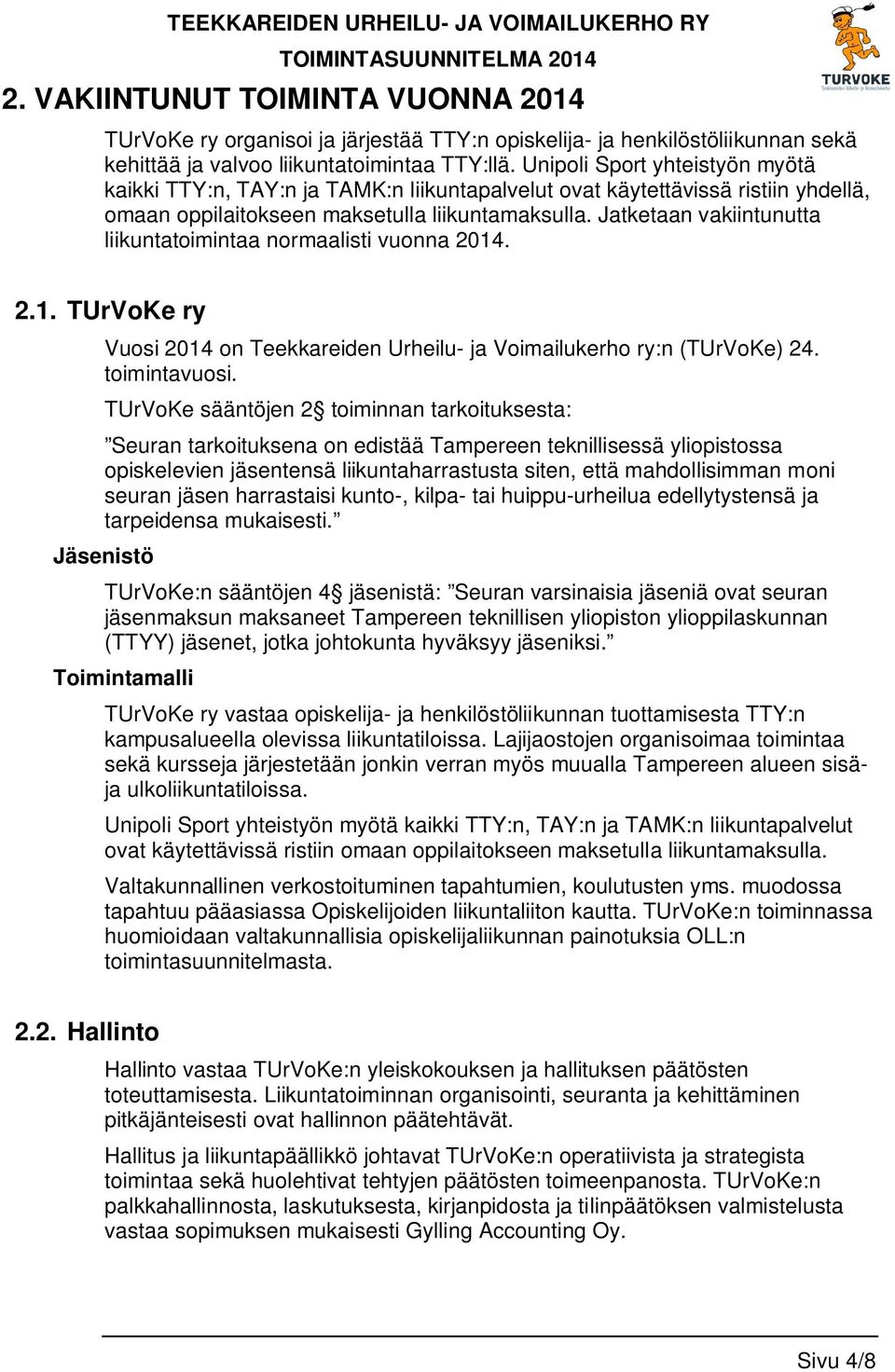 Jatketaan vakiintunutta liikuntatoimintaa normaalisti vuonna 2014. 2.1. TUrVoKe ry Vuosi 2014 on Teekkareiden Urheilu- ja Voimailukerho ry:n (TUrVoKe) 24. toimintavuosi.