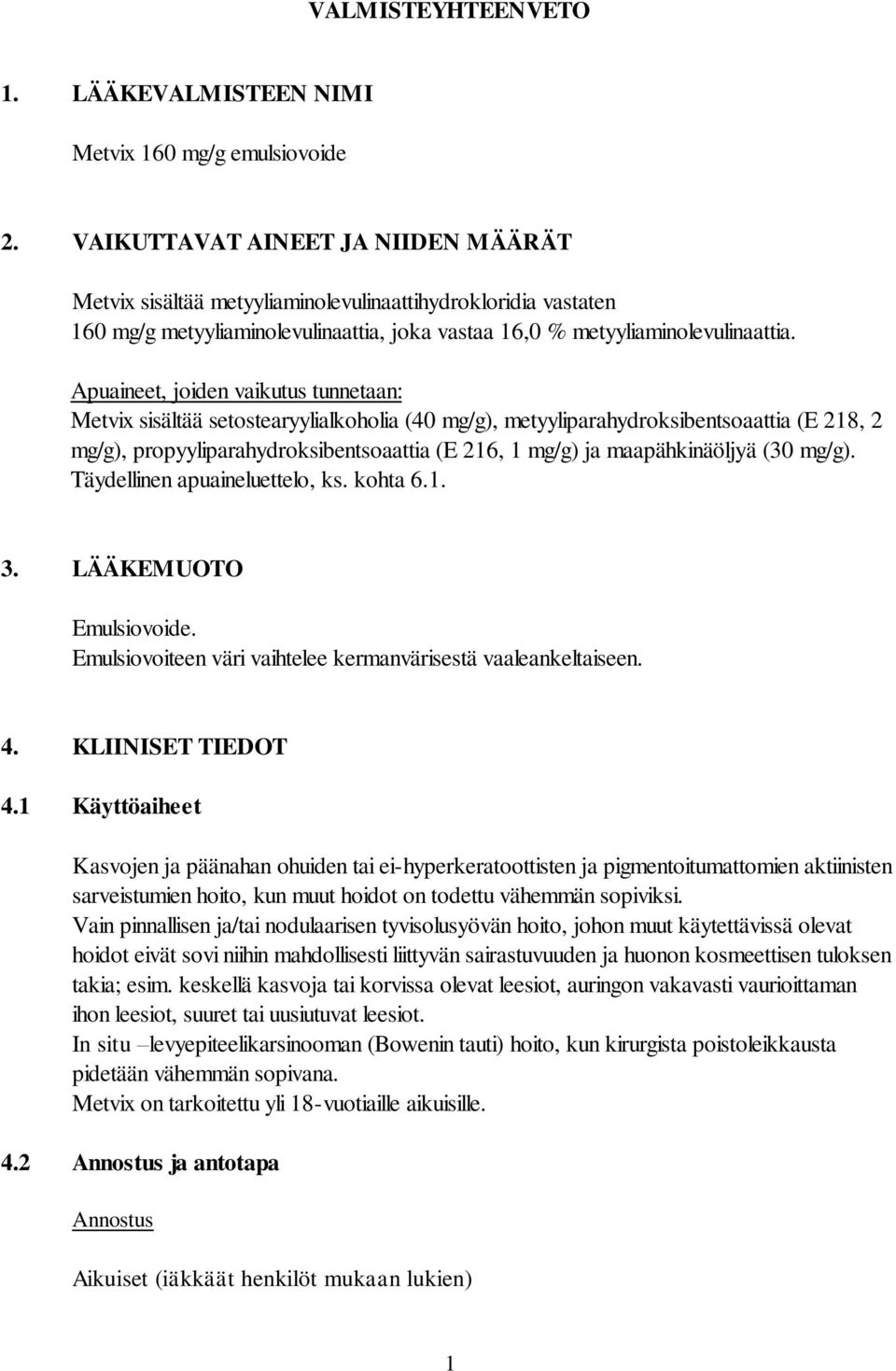 Apuaineet, joiden vaikutus tunnetaan: Metvix sisältää setostearyylialkoholia (40 mg/g), metyyliparahydroksibentsoaattia (E 218, 2 mg/g), propyyliparahydroksibentsoaattia (E 216, 1 mg/g) ja