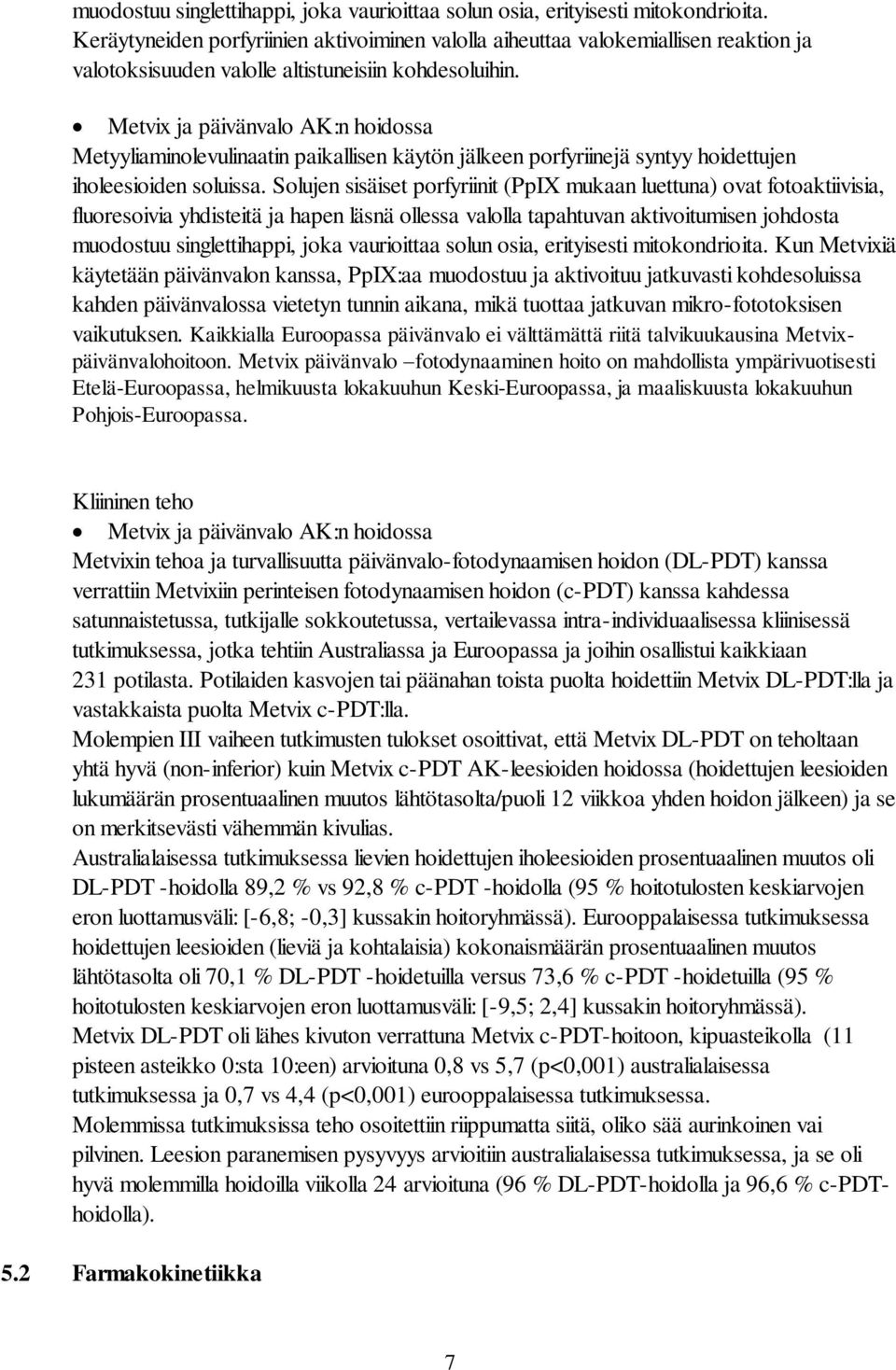 Metvix ja päivänvalo AK:n hoidossa Metyyliaminolevulinaatin paikallisen käytön jälkeen porfyriinejä syntyy hoidettujen iholeesioiden soluissa.