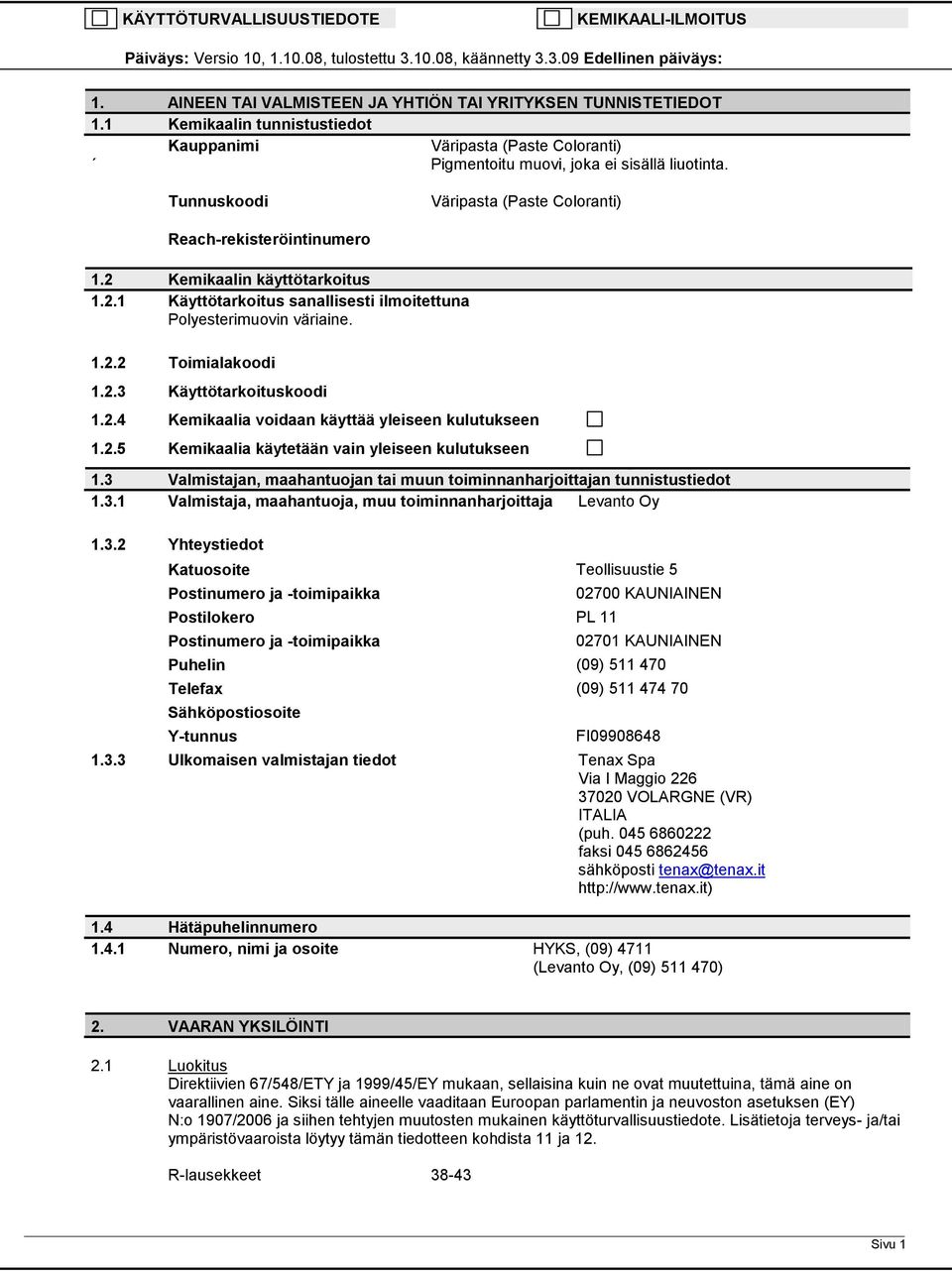 2 Kemikaalin käyttötarkoitus 1.2.1 Käyttötarkoitus sanallisesti ilmoitettuna Polyesterimuovin väriaine. 1.2.2 Toimialakoodi 1.2.3 Käyttötarkoituskoodi 1.2.4 Kemikaalia voidaan käyttää yleiseen kulutukseen 1.