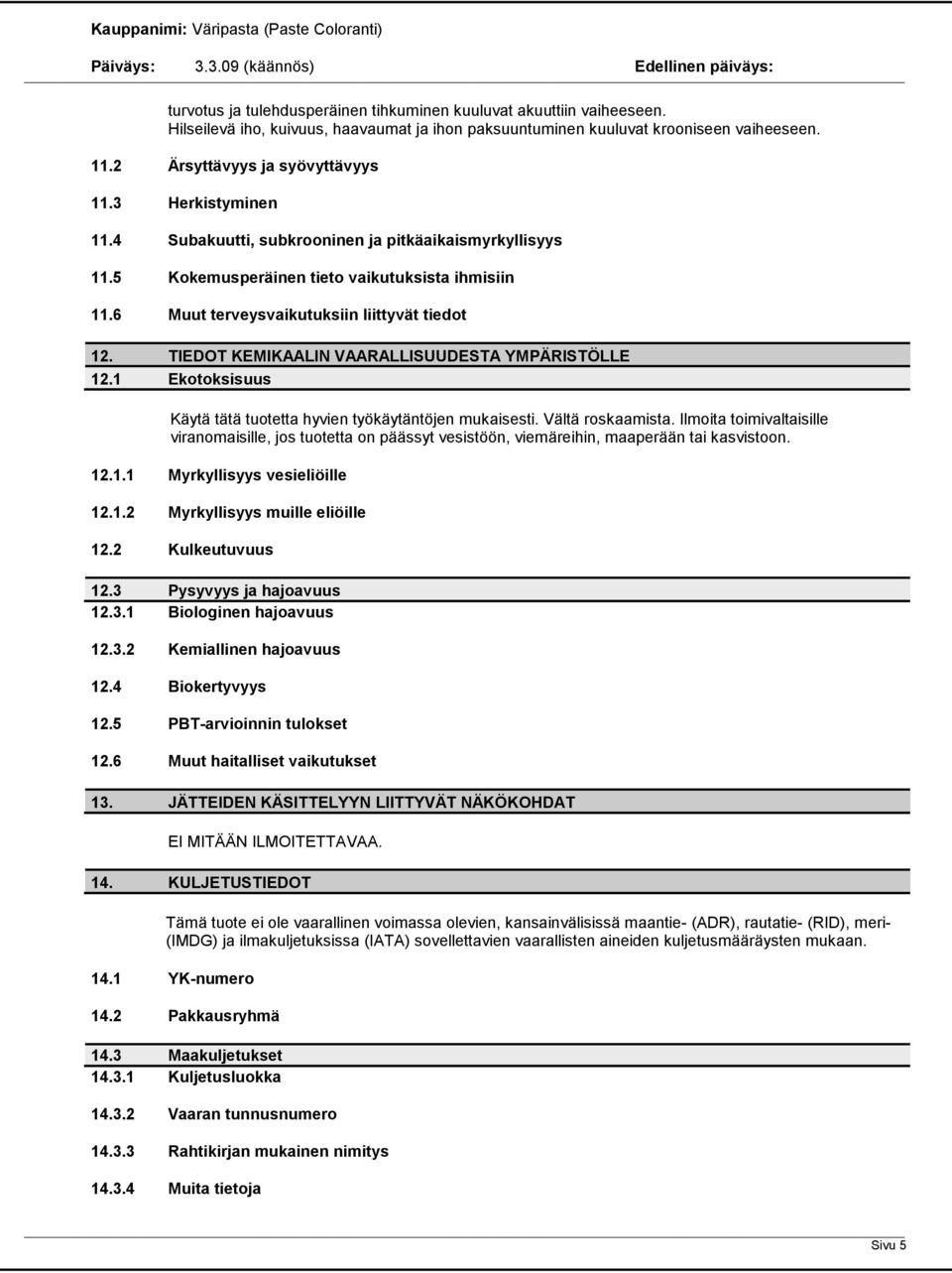 TIEDOT KEMIKAALIN VAARALLISUUDESTA YMPÄRISTÖLLE 12.1 Ekotoksisuus Käytä tätä tuotetta hyvien työkäytäntöjen mukaisesti. Vältä roskaamista.