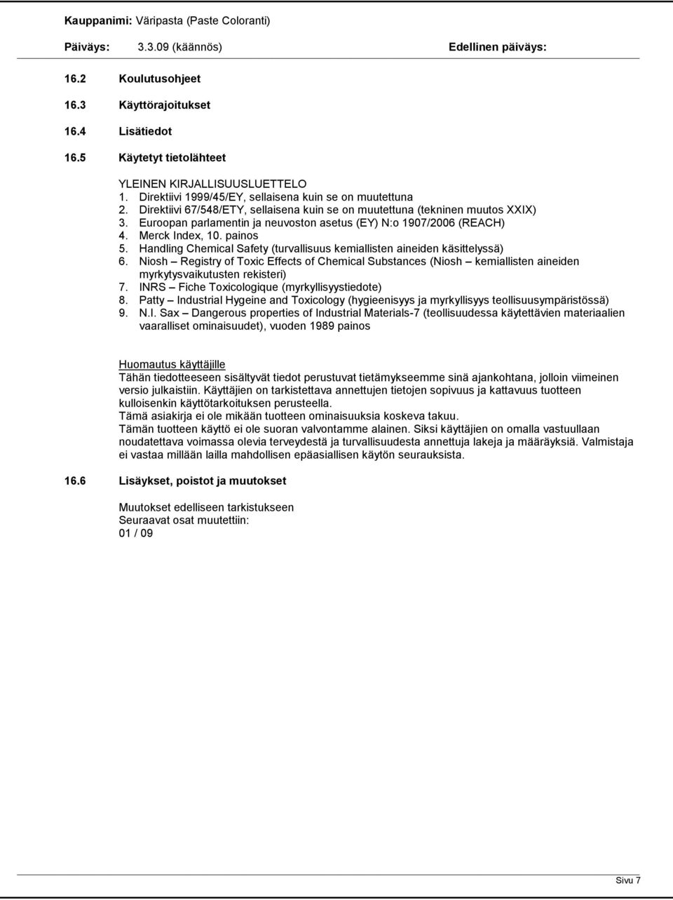 Handling Chemical Safety (turvallisuus kemiallisten aineiden käsittelyssä) 6. Niosh Registry of Toxic Effects of Chemical Substances (Niosh kemiallisten aineiden myrkytysvaikutusten rekisteri) 7.