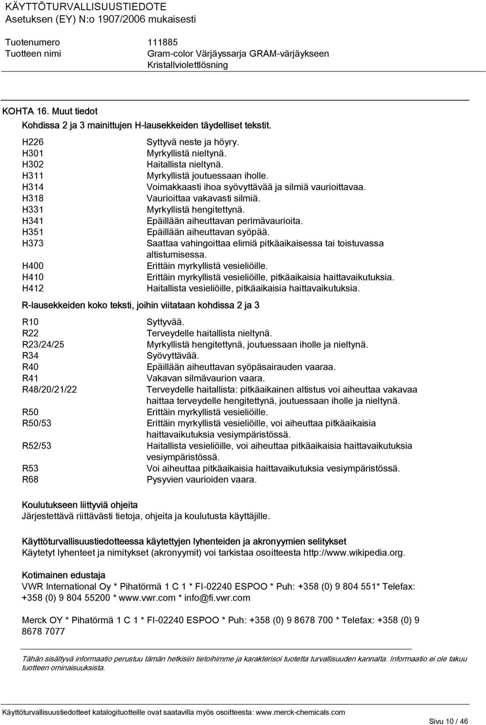 Myrkyllistä joutuessaan iholle. Voimakkaasti ihoa syövyttävää ja silmiä vaurioittavaa. Vaurioittaa vakavasti silmiä. Myrkyllistä hengitettynä. Epäillään aiheuttavan perimävaurioita.