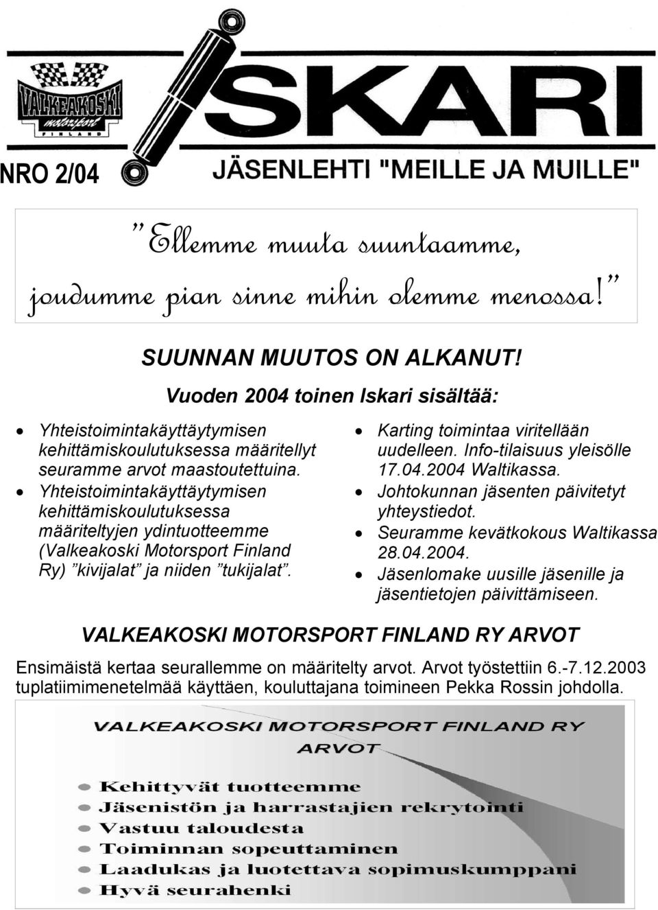 Yhteistoimintakäyttäytymisen kehittämiskoulutuksessa määriteltyjen ydintuotteemme (Valkeakoski Motorsport Finland Ry) kivijalat ja niiden tukijalat. Karting toimintaa viritellään uudelleen.