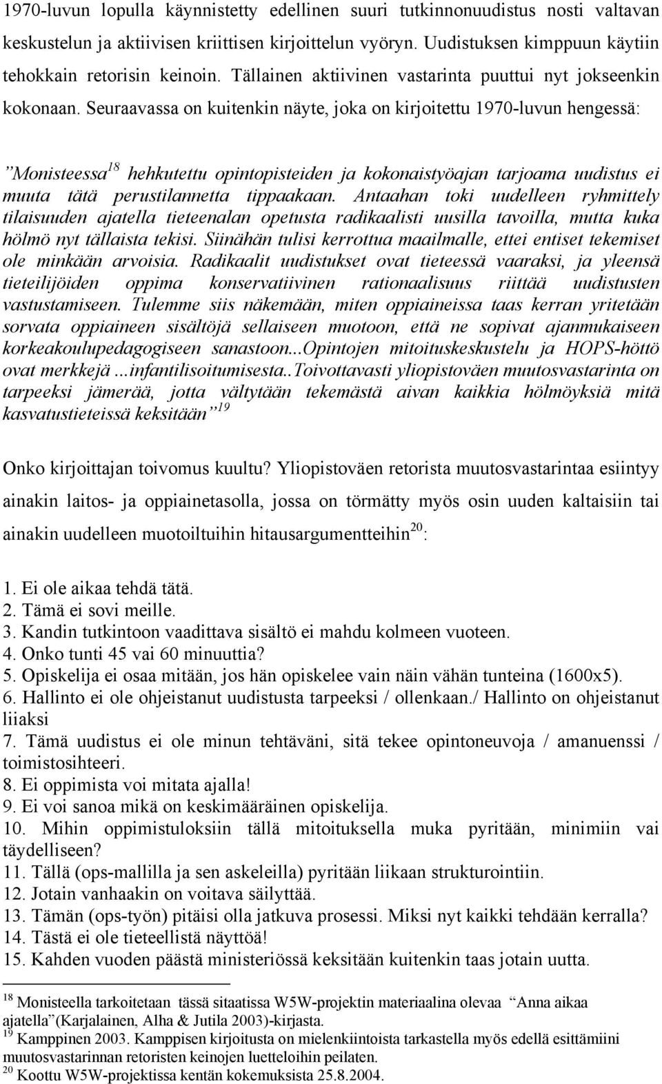 Seuraavassa on kuitenkin näyte, joka on kirjoitettu 1970-luvun hengessä: Monisteessa 18 hehkutettu opintopisteiden ja kokonaistyöajan tarjoama uudistus ei muuta tätä perustilannetta tippaakaan.