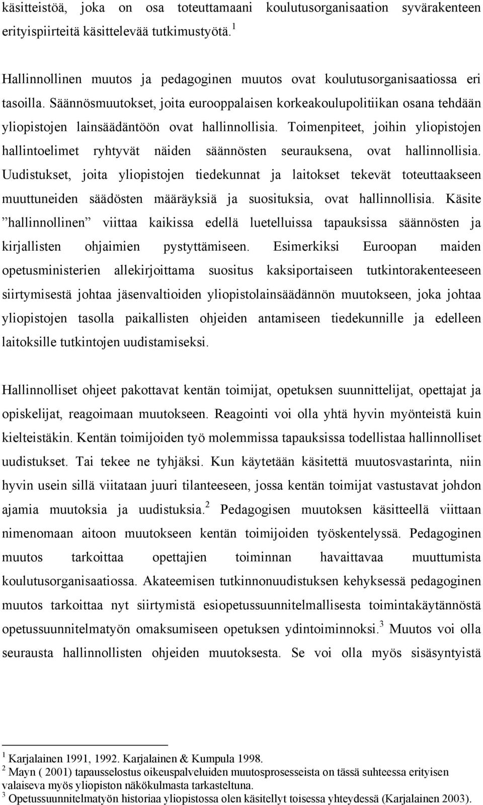 Säännösmuutokset, joita eurooppalaisen korkeakoulupolitiikan osana tehdään yliopistojen lainsäädäntöön ovat hallinnollisia.