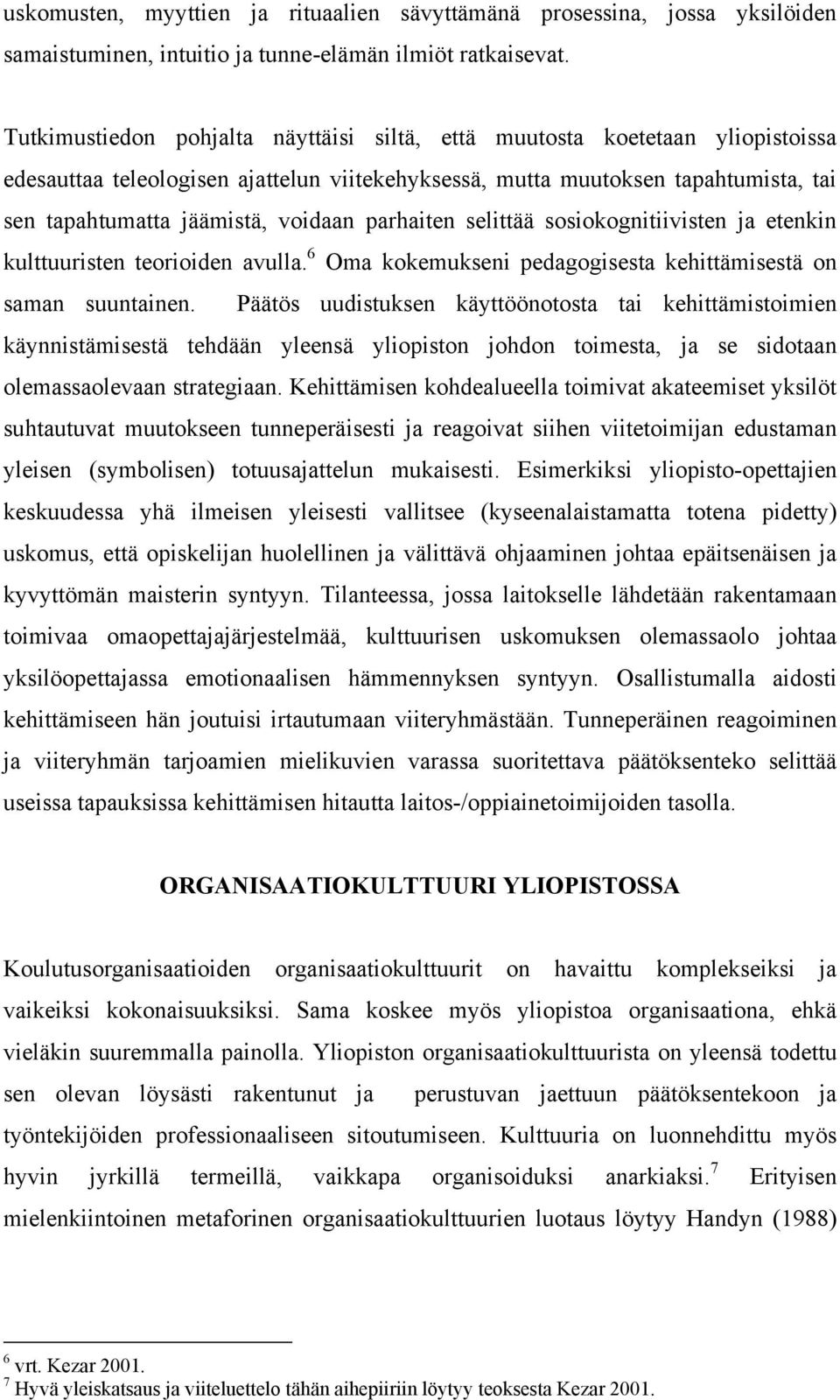 parhaiten selittää sosiokognitiivisten ja etenkin kulttuuristen teorioiden avulla. 6 Oma kokemukseni pedagogisesta kehittämisestä on saman suuntainen.