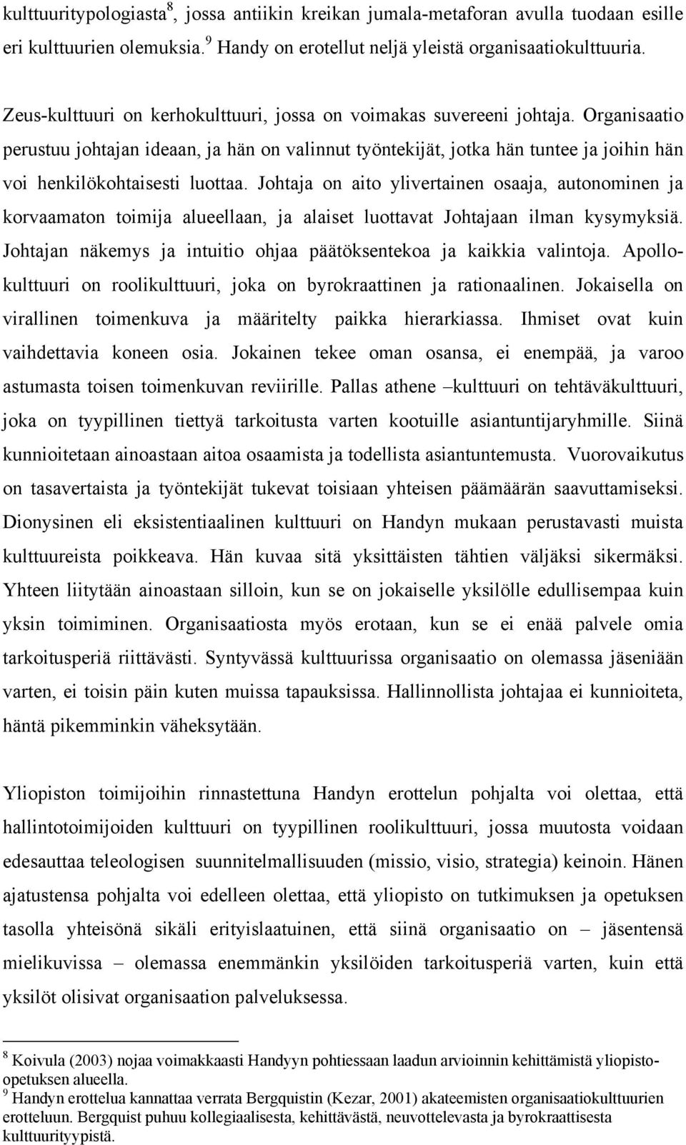 Organisaatio perustuu johtajan ideaan, ja hän on valinnut työntekijät, jotka hän tuntee ja joihin hän voi henkilökohtaisesti luottaa.