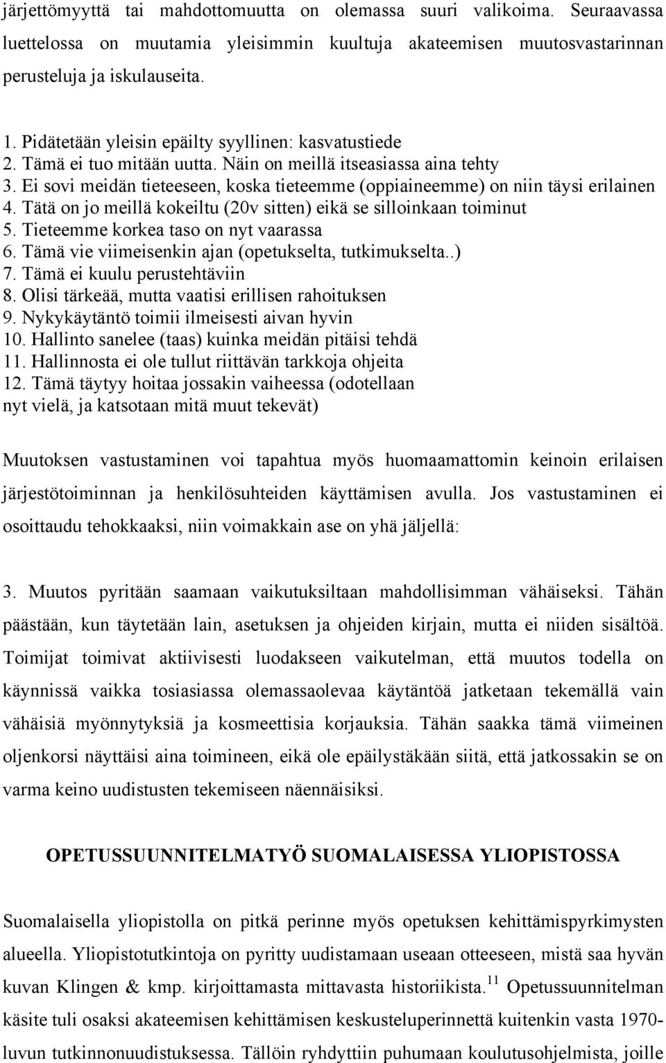 Ei sovi meidän tieteeseen, koska tieteemme (oppiaineemme) on niin täysi erilainen 4. Tätä on jo meillä kokeiltu (20v sitten) eikä se silloinkaan toiminut 5. Tieteemme korkea taso on nyt vaarassa 6.