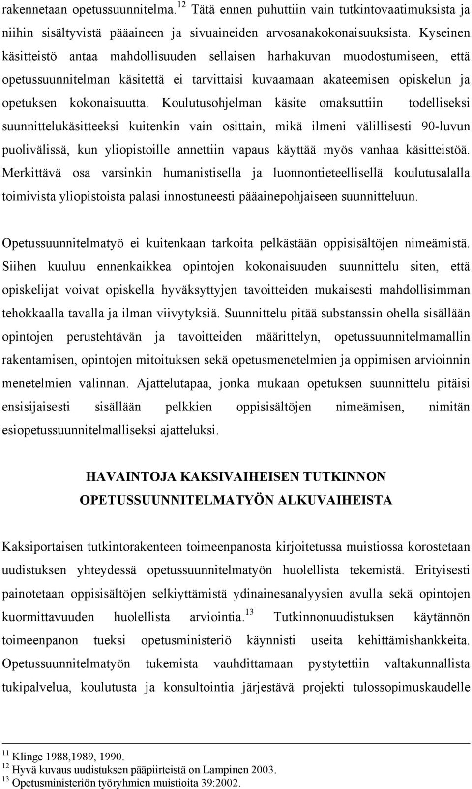 Koulutusohjelman käsite omaksuttiin todelliseksi suunnittelukäsitteeksi kuitenkin vain osittain, mikä ilmeni välillisesti 90-luvun puolivälissä, kun yliopistoille annettiin vapaus käyttää myös vanhaa