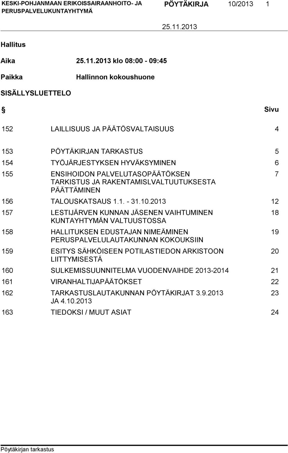 2013 12 157 LESTIJÄRVEN KUNNAN JÄSENEN VAIHTUMINEN KUNTAYHTYMÄN VALTUUSTOSSA 158 HALLITUKSEN EDUSTAJAN NIMEÄMINEN PERUSPALVELULAUTAKUNNAN KOKOUKSIIN 159 ESITYS SÄHKÖISEEN