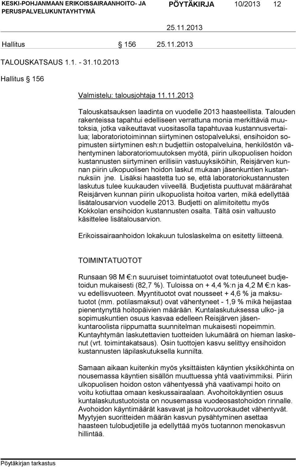 ensihoidon sopi mus ten siir ty minen esh:n budjettiin ostopalveluina, henkilöstön vähenty mi nen la bo ra to rio muu tok sen myötä, piirin ulkopuolisen hoidon kus tan nus ten siirtyminen erillisiin