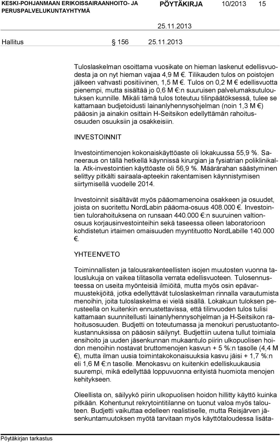 Mikäli tä mä tu los to teu tuu ti lin pää tök sessä, tu lee se kat ta maan budjetoidusti lai nanly hen nysoh jel man (noin 1,3 M ) pääosin ja ai na kin osit tain H-Seit si kon edel lyttä män ra