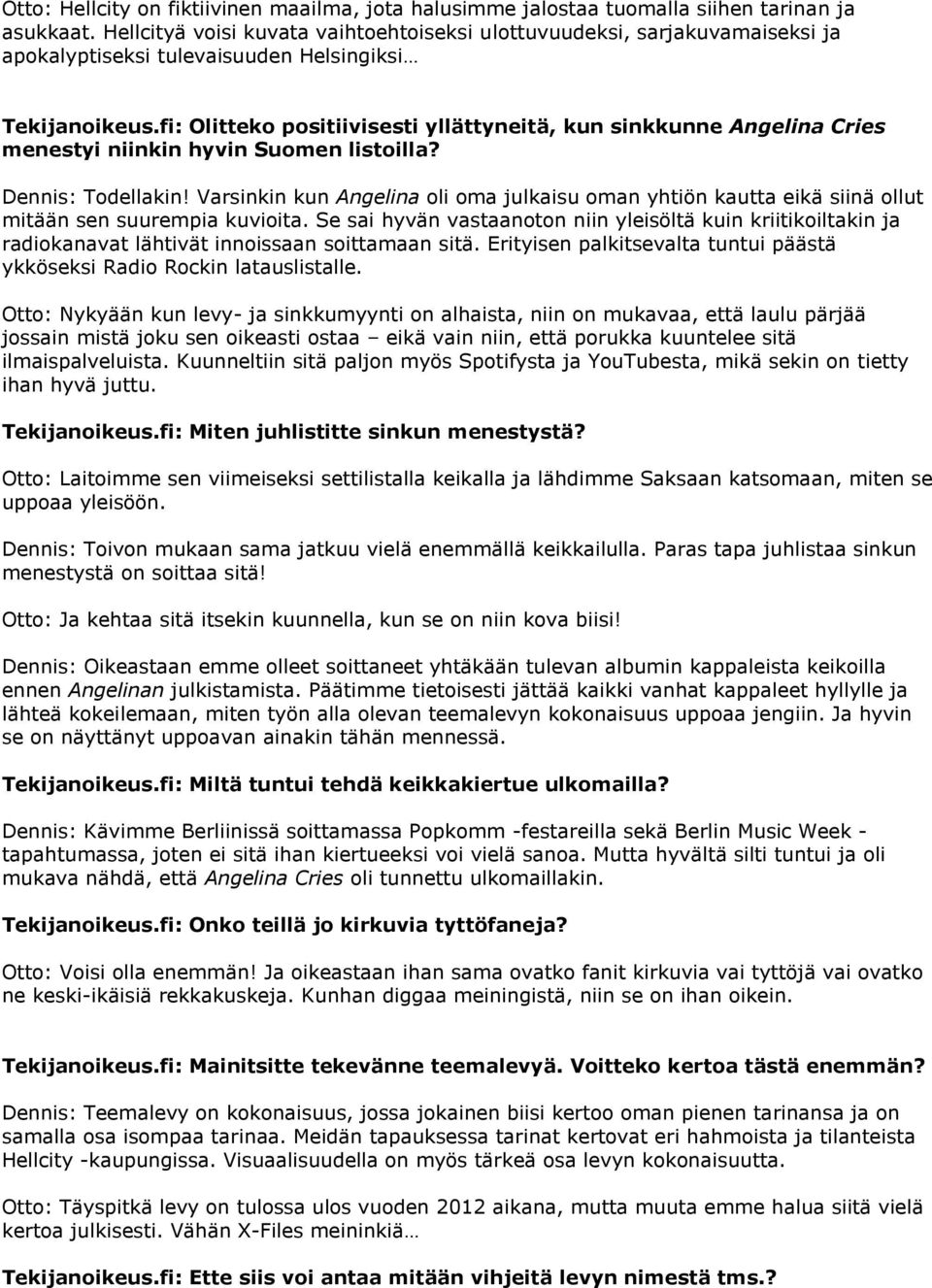 fi: Olitteko positiivisesti yllättyneitä, kun sinkkunne Angelina Cries menestyi niinkin hyvin Suomen listoilla? Dennis: Todellakin!