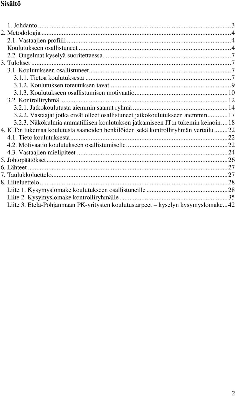 ..17 3.2.3. Näkökulmia ammatillisen koulutuksen jatkamiseen IT:n tukemin keinoin...18 4. ICT:n tukemaa koulutusta saaneiden henkilöiden sekä kontrolliryhmän vertailu...22 4.1. Tieto koulutuksesta.