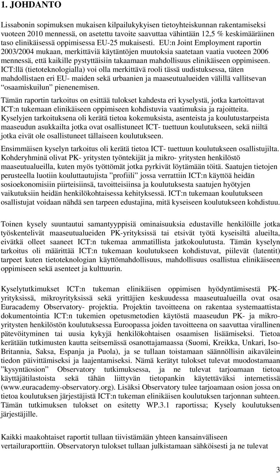 EU:n Joint Employment raportin 2003/2004 mukaan, merkittäviä käytäntöjen muutoksia saatetaan vaatia vuoteen 2006 mennessä, että kaikille pystyttäisiin takaamaan mahdollisuus elinikäiseen oppimiseen.