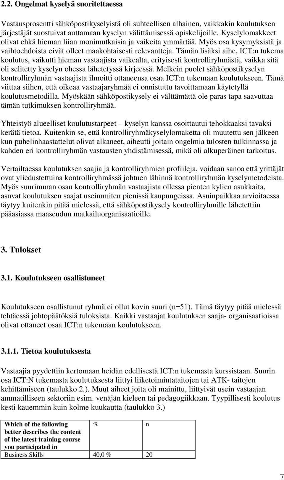 Tämän lisäksi aihe, ICT:n tukema koulutus, vaikutti hieman vastaajista vaikealta, erityisesti kontrolliryhmästä, vaikka sitä oli selitetty kyselyn ohessa lähetetyssä kirjeessä.