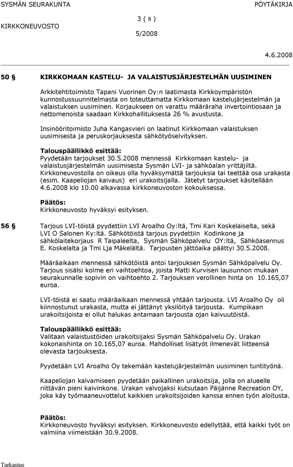 Insinööritoimisto Juha Kangasvieri on laatinut Kirkkomaan valaistuksen uusimisesta ja peruskorjauksesta sähkötyöselvityksen. Pyydetään tarjoukset 30.5.