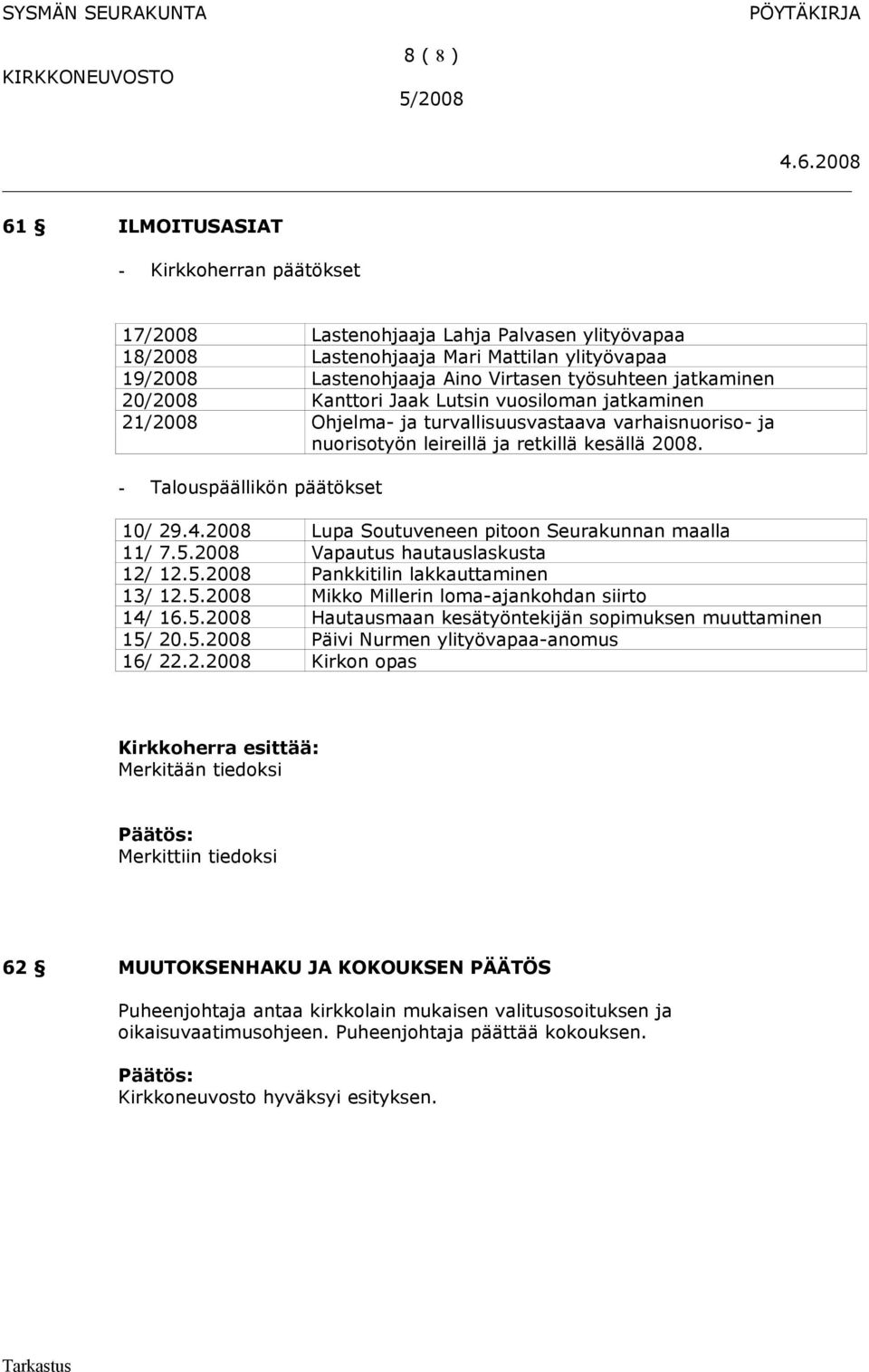 - Talouspäällikön päätökset 10/ 29.4.2008 Lupa Soutuveneen pitoon Seurakunnan maalla 11/ 7.5.2008 Vapautus hautauslaskusta 12/ 12.5.2008 Pankkitilin lakkauttaminen 13/ 12.5.2008 Mikko Millerin loma-ajankohdan siirto 14/ 16.