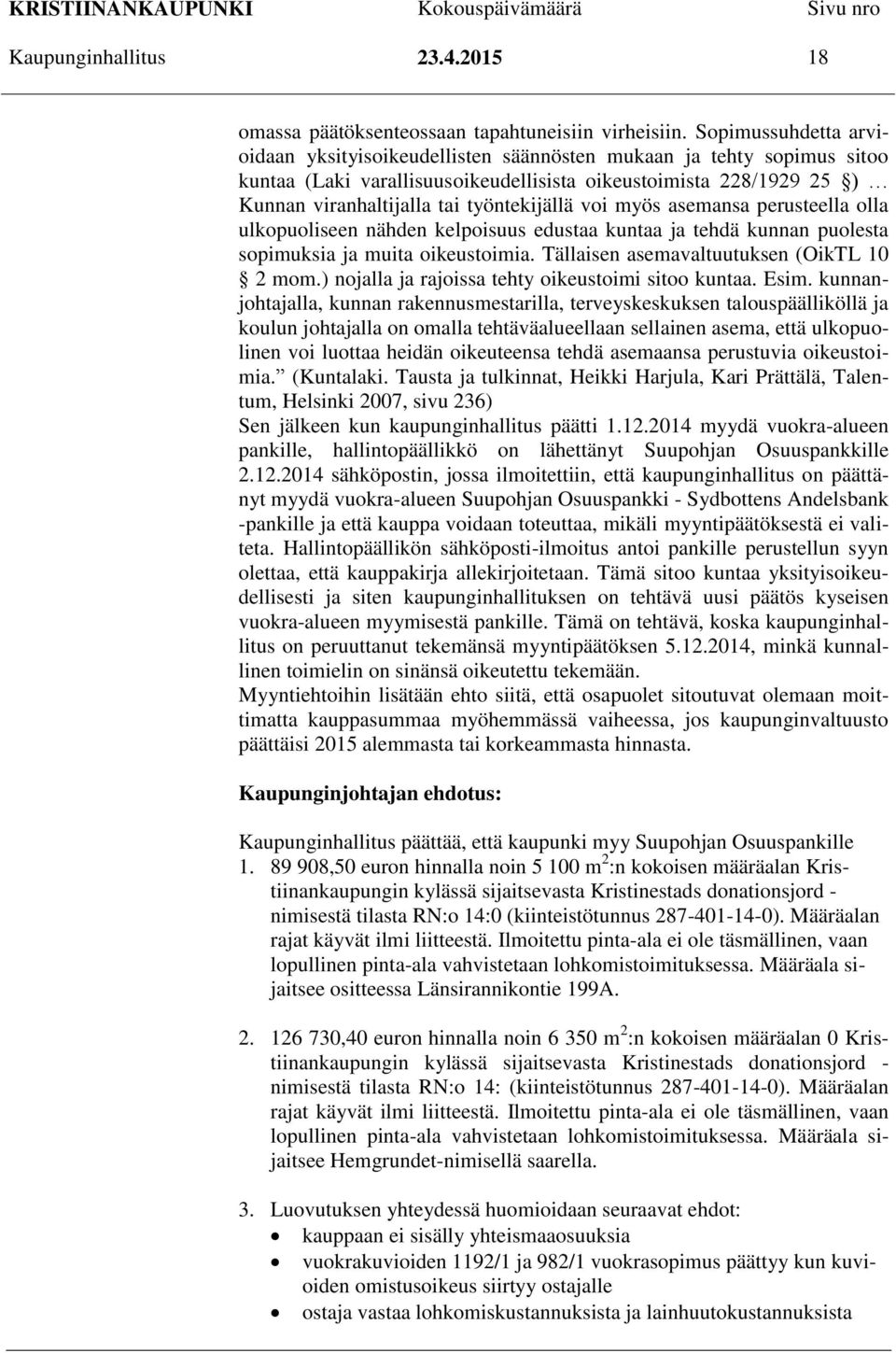 työntekijällä voi myös asemansa perusteella olla ulkopuoliseen nähden kelpoisuus edustaa kuntaa ja tehdä kunnan puolesta sopimuksia ja muita oikeustoimia. Tällaisen asemavaltuutuksen (OikTL 10 2 mom.