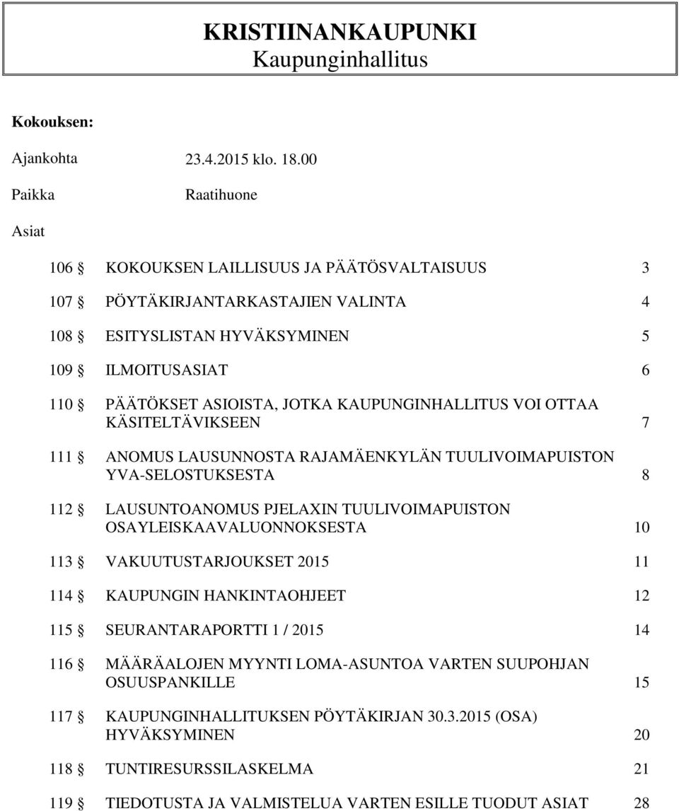 KAUPUNGINHALLITUS VOI OTTAA KÄSITELTÄVIKSEEN 7 111 ANOMUS LAUSUNNOSTA RAJAMÄENKYLÄN TUULIVOIMAPUISTON YVA-SELOSTUKSESTA 8 112 LAUSUNTOANOMUS PJELAXIN TUULIVOIMAPUISTON OSAYLEISKAAVALUONNOKSESTA 10