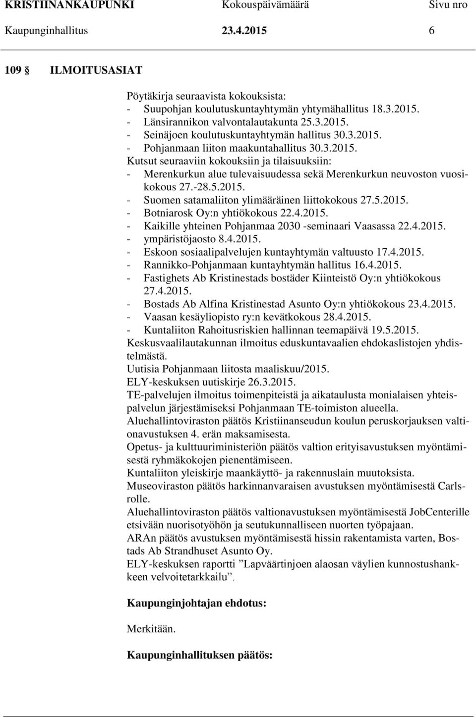 5.2015. - Botniarosk Oy:n yhtiökokous 22.4.2015. - Kaikille yhteinen Pohjanmaa 2030 -seminaari Vaasassa 22.4.2015. - ympäristöjaosto 8.4.2015. - Eskoon sosiaalipalvelujen kuntayhtymän valtuusto 17.4.2015. - Rannikko-Pohjanmaan kuntayhtymän hallitus 16.