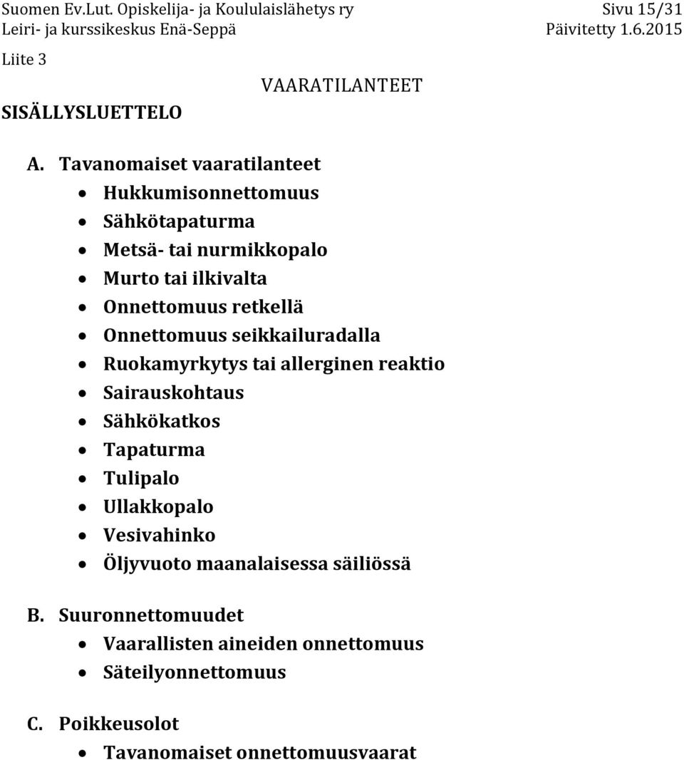 Onnettomuus seikkailuradalla Ruokamyrkytys tai allerginen reaktio Sairauskohtaus Sähkökatkos Tapaturma Tulipalo Ullakkopalo