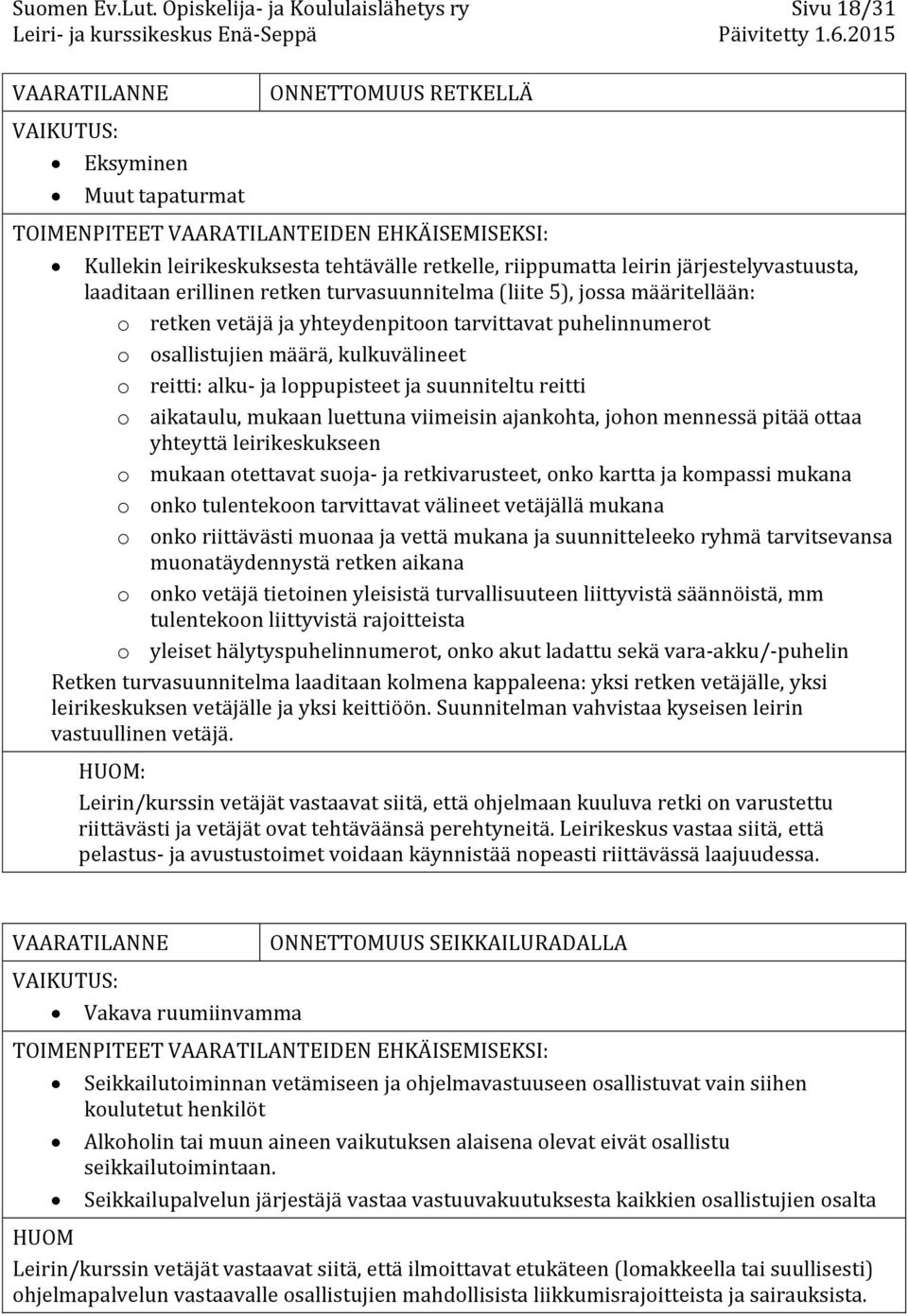 retken turvasuunnitelma (liite 5), jossa määritellään: o retken vetäjä ja yhteydenpitoon tarvittavat puhelinnumerot o osallistujien määrä, kulkuvälineet o reitti: alku- ja loppupisteet ja suunniteltu