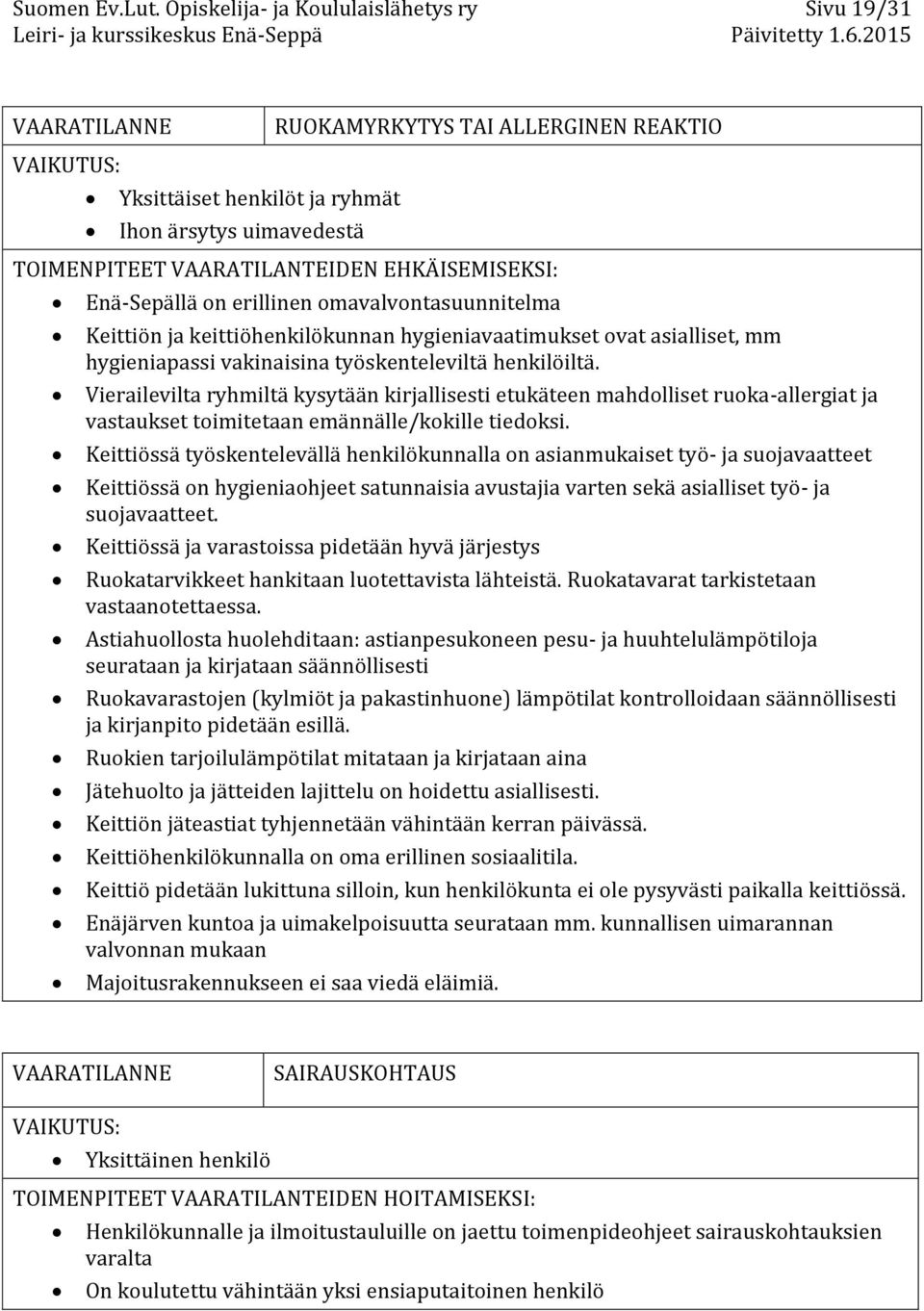 keittiöhenkilökunnan hygieniavaatimukset ovat asialliset, mm hygieniapassi vakinaisina työskenteleviltä henkilöiltä.