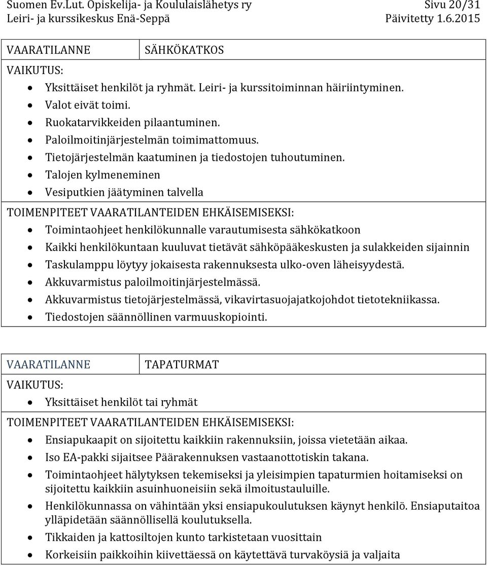 Talojen kylmeneminen Vesiputkien jäätyminen talvella Toimintaohjeet henkilökunnalle varautumisesta sähkökatkoon Kaikki henkilökuntaan kuuluvat tietävät sähköpääkeskusten ja sulakkeiden sijainnin