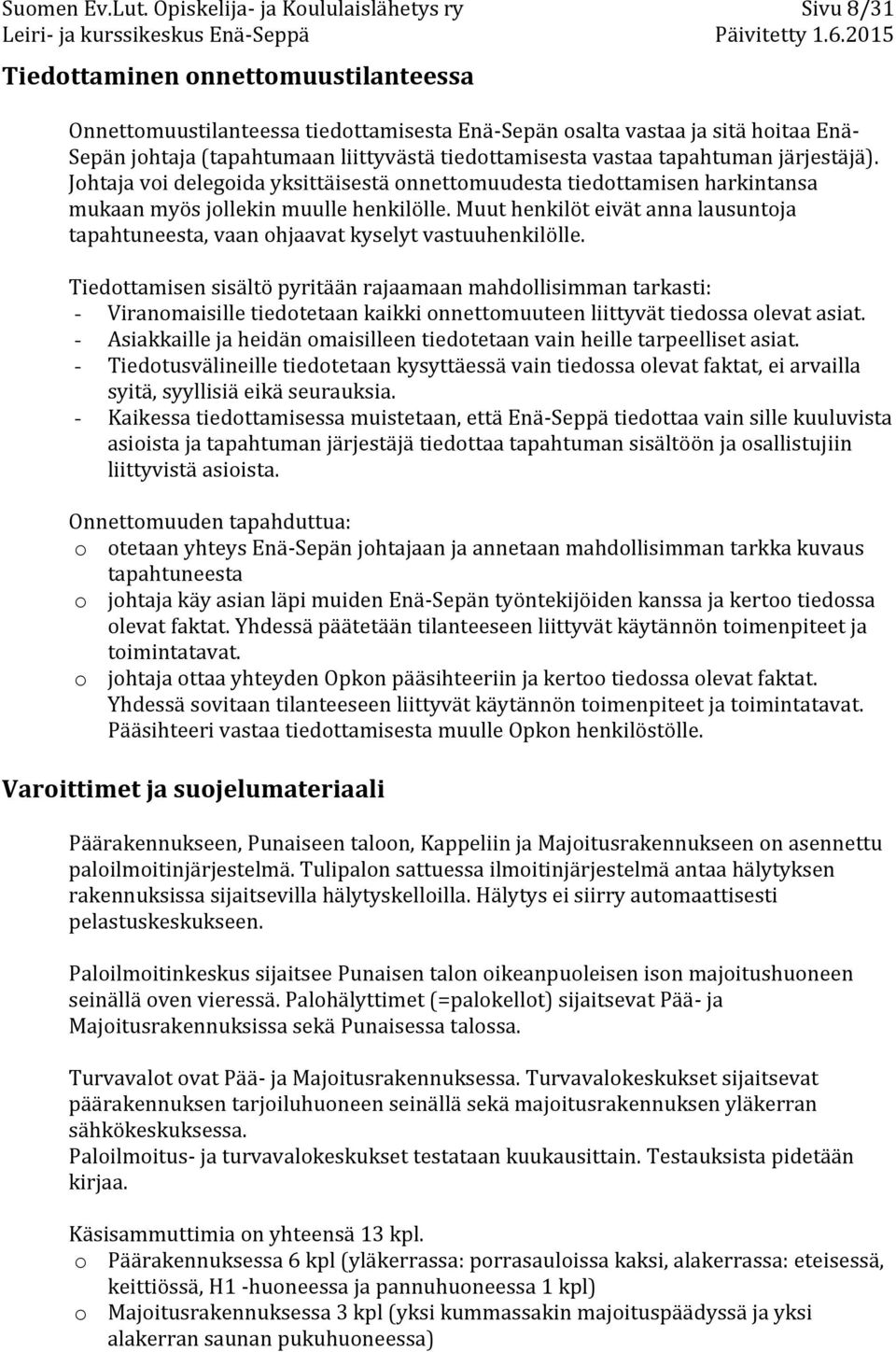 liittyvästä tiedottamisesta vastaa tapahtuman järjestäjä). Johtaja voi delegoida yksittäisestä onnettomuudesta tiedottamisen harkintansa mukaan myös jollekin muulle henkilölle.