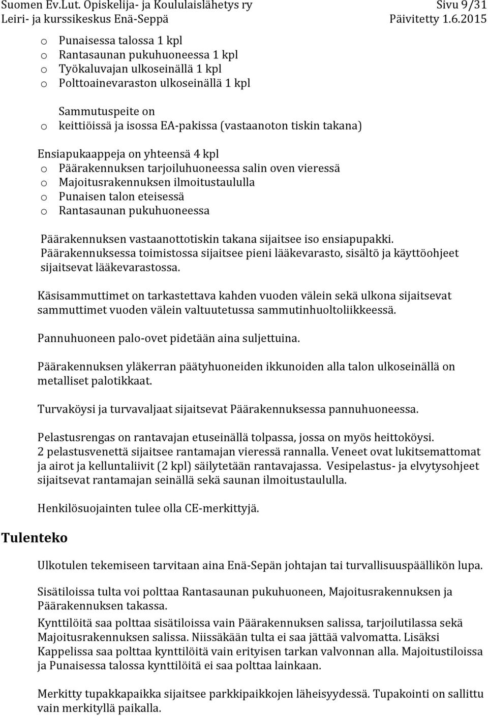 Sammutuspeite on o keittiöissä ja isossa EA-pakissa (vastaanoton tiskin takana) Ensiapukaappeja on yhteensä 4 kpl o Päärakennuksen tarjoiluhuoneessa salin oven vieressä o Majoitusrakennuksen