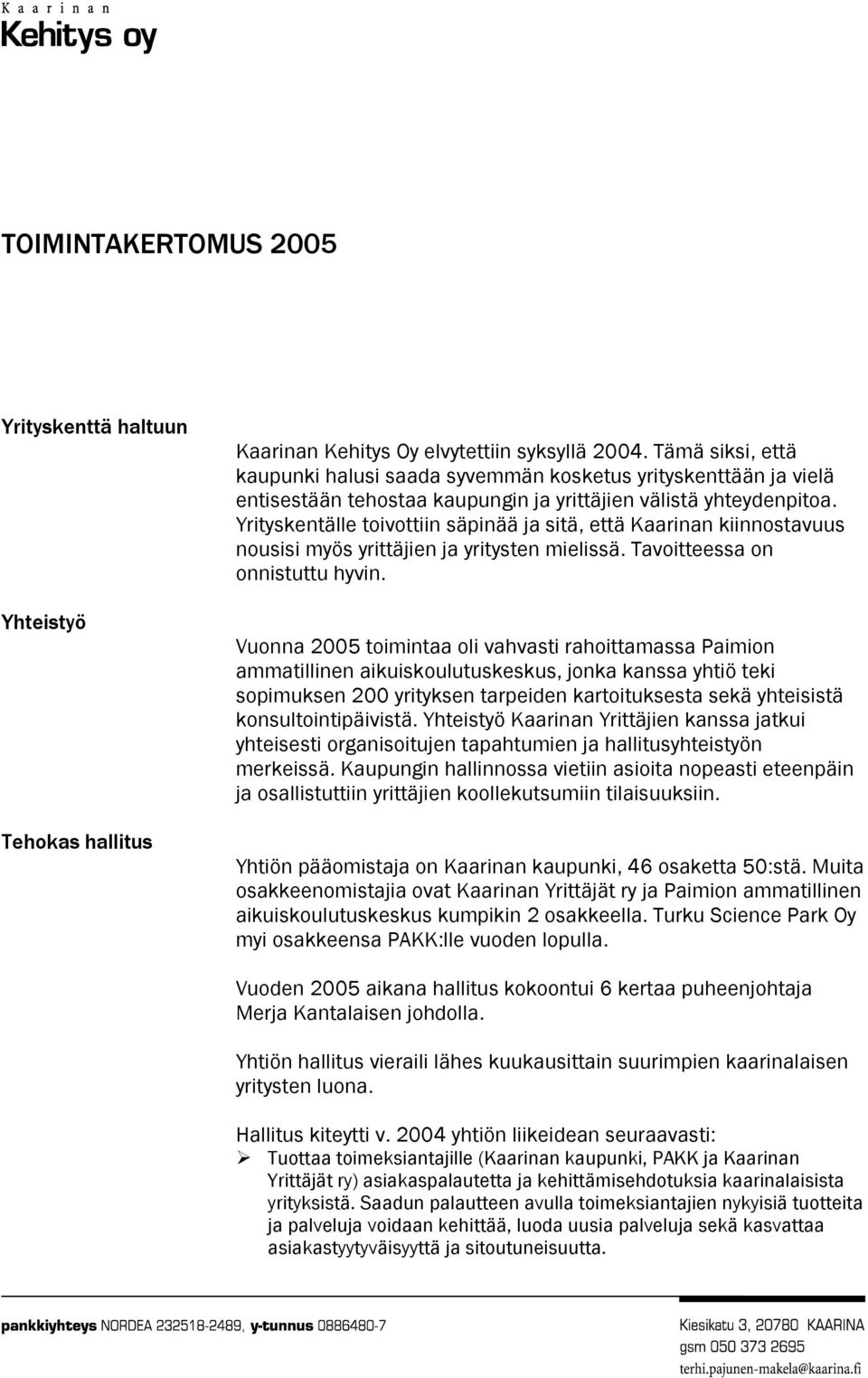 Yrityskentälle toivottiin säpinää ja sitä, että Kaarinan kiinnostavuus nousisi myös yrittäjien ja yritysten mielissä. Tavoitteessa on onnistuttu hyvin.