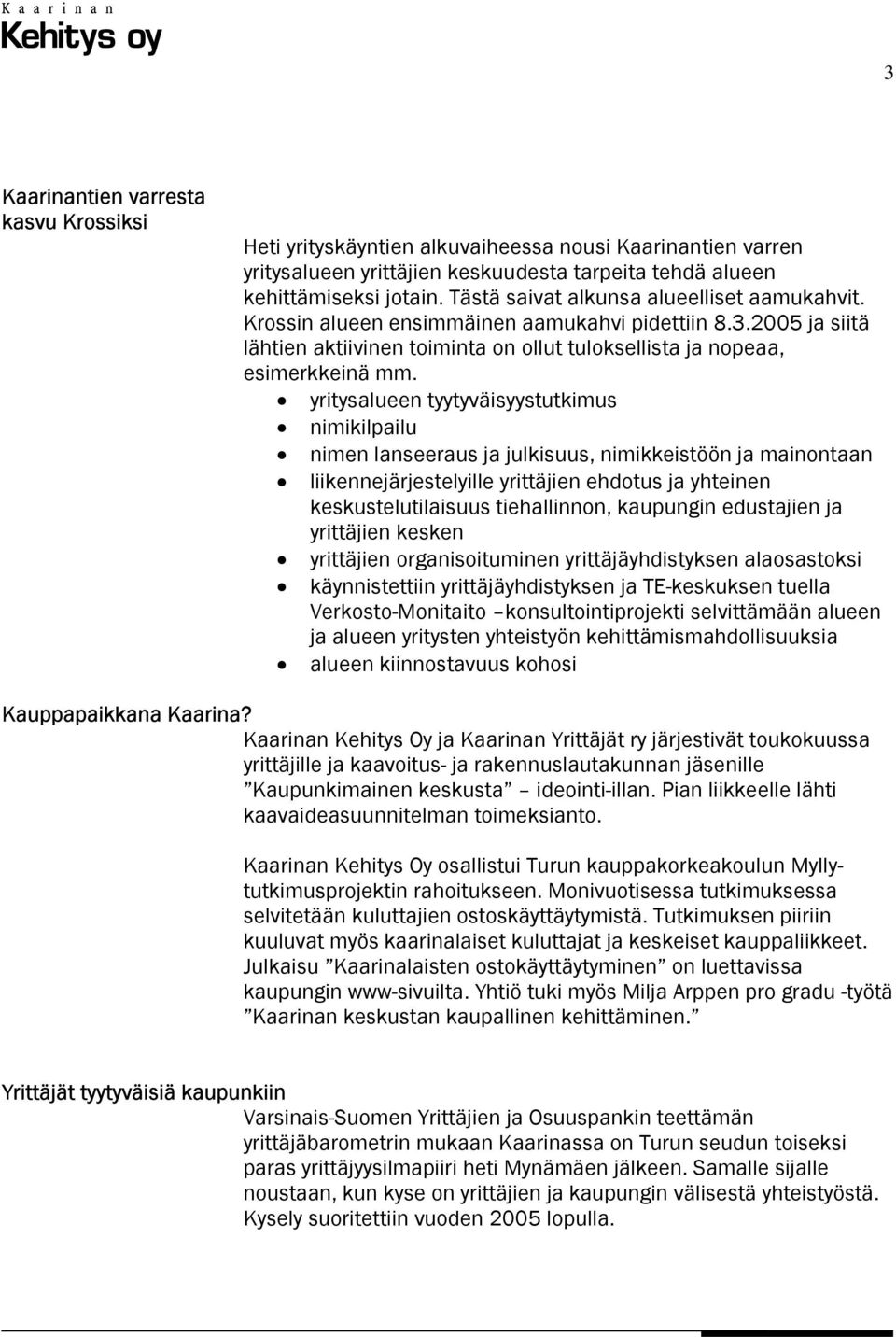 yritysalueen tyytyväisyystutkimus nimikilpailu nimen lanseeraus ja julkisuus, nimikkeistöön ja mainontaan liikennejärjestelyille yrittäjien ehdotus ja yhteinen keskustelutilaisuus tiehallinnon,