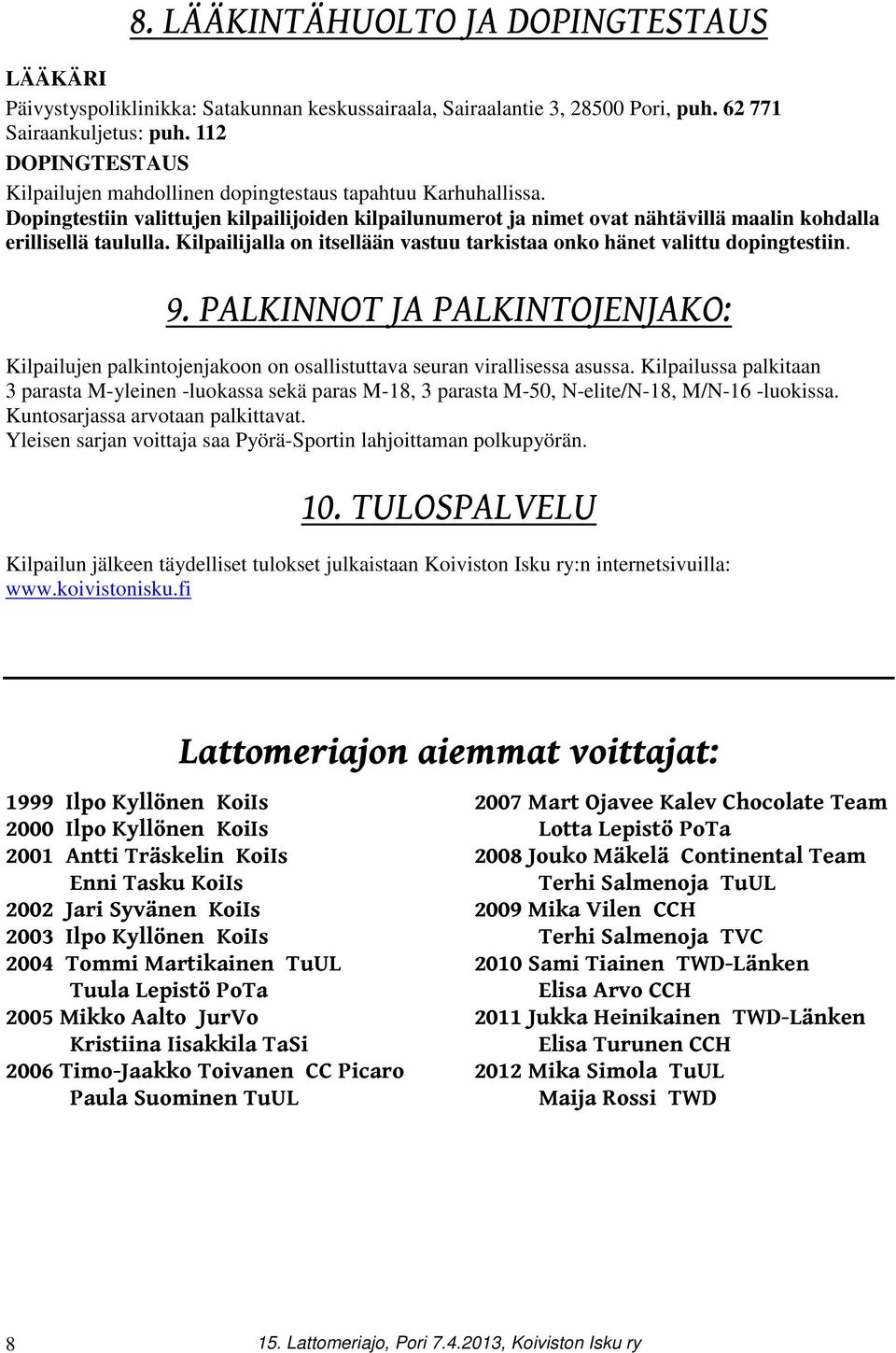 Kilpailijalla on itsellään vastuu tarkistaa onko hänet valittu dopingtestiin. 9. PALKINNOT JA PALKINTOJENJAKO: Kilpailujen palkintojenjakoon on osallistuttava seuran virallisessa asussa.