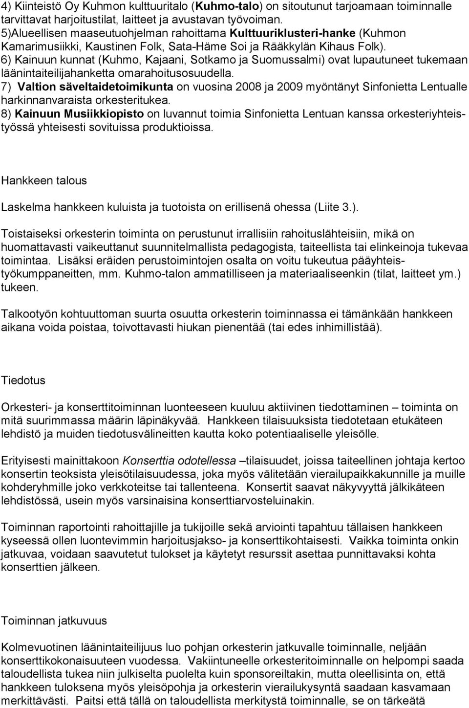 6) Kainuun kunnat (Kuhmo, Kajaani, Sotkamo ja Suomussalmi) ovat lupautuneet tukemaan läänintaiteilijahanketta omarahoitusosuudella.