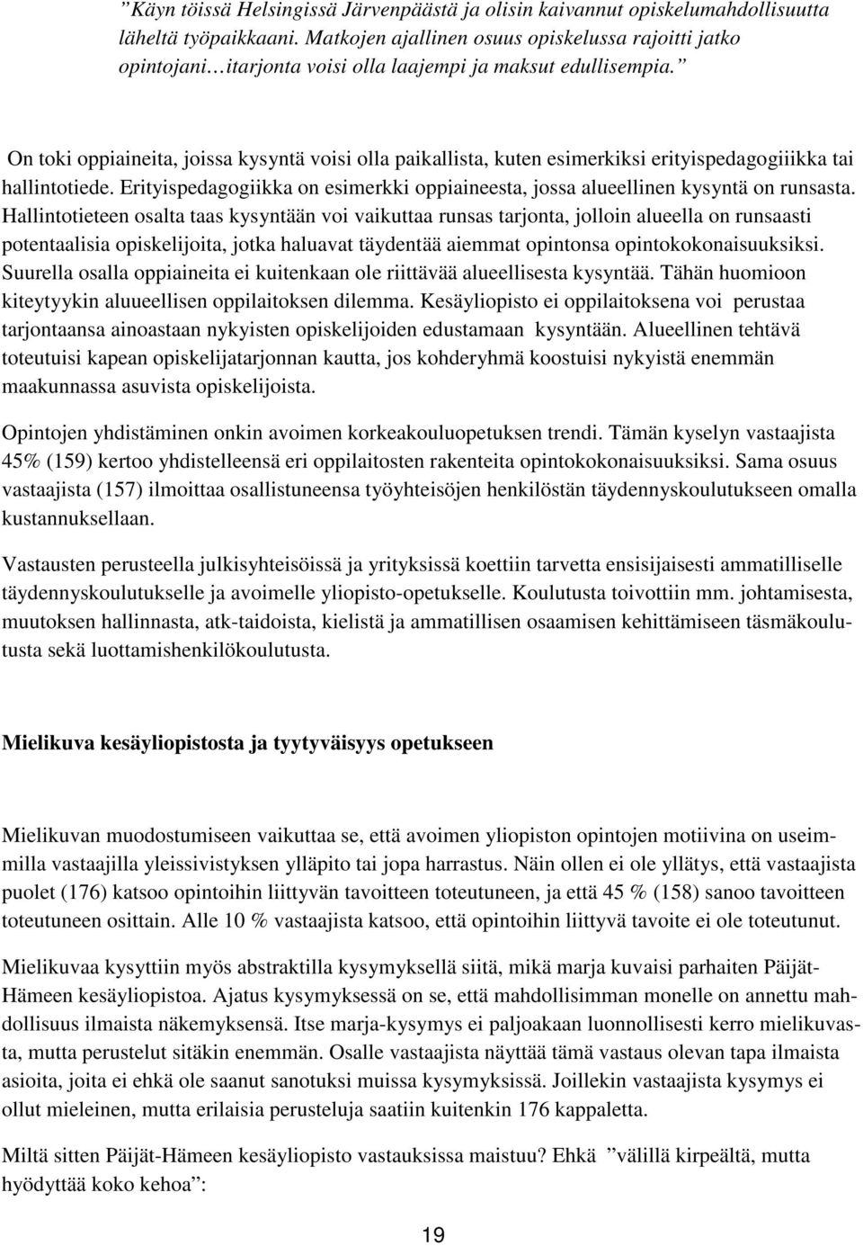 On toki oppiaineita, joissa kysyntä voisi olla paikallista, kuten esimerkiksi erityispedagogiiikka tai hallintotiede.